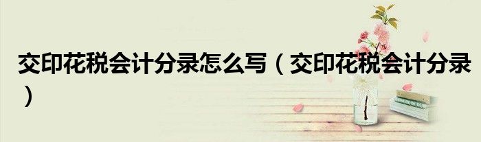 交印花稅會計分錄怎么寫（交印花稅會計分錄）
