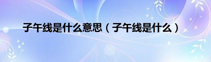 子午線是什么意思（子午線是什么）