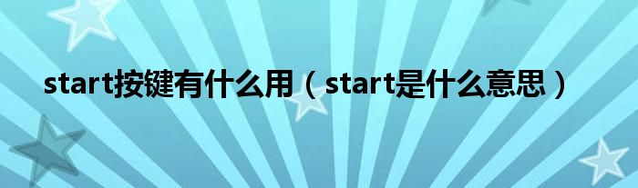 start按鍵有什么用（start是什么意思）