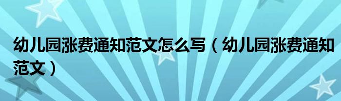 幼兒園漲費(fèi)通知范文怎么寫（幼兒園漲費(fèi)通知范文）