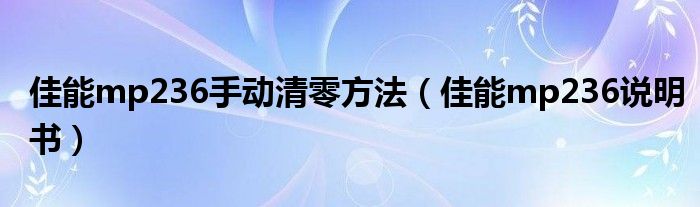 佳能mp236手動(dòng)清零方法（佳能mp236說(shuō)明書(shū)）