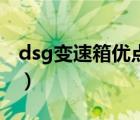 dsg變速箱優(yōu)點缺點（dsg變速箱是什么意思）
