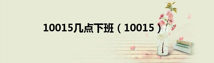 10015幾點下班（10015）
