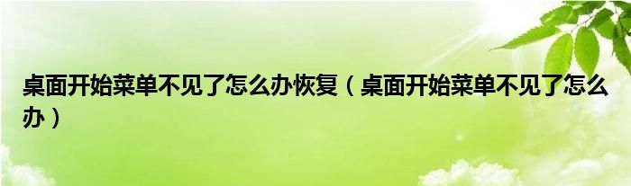 桌面開始菜單不見了怎么辦恢復(fù)（桌面開始菜單不見了怎么辦）