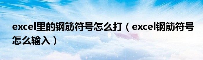 excel里的鋼筋符號怎么打（excel鋼筋符號怎么輸入）