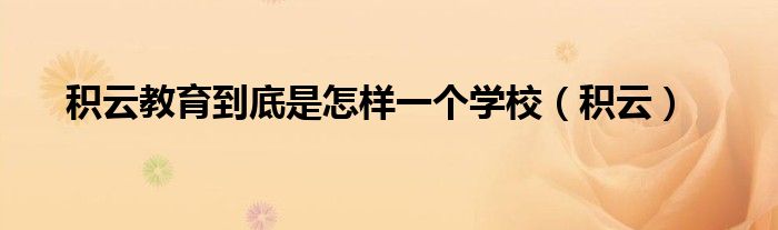 積云教育到底是怎樣一個(gè)學(xué)校（積云）