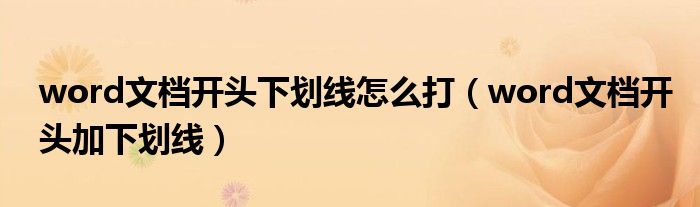 word文檔開(kāi)頭下劃線怎么打（word文檔開(kāi)頭加下劃線）