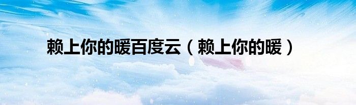 賴上你的暖百度云（賴上你的暖）