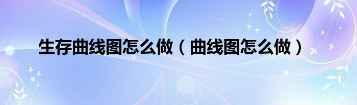 生存曲線圖怎么做（曲線圖怎么做）
