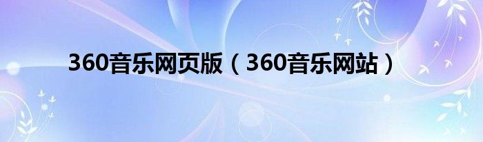 360音樂網(wǎng)頁版（360音樂網(wǎng)站）