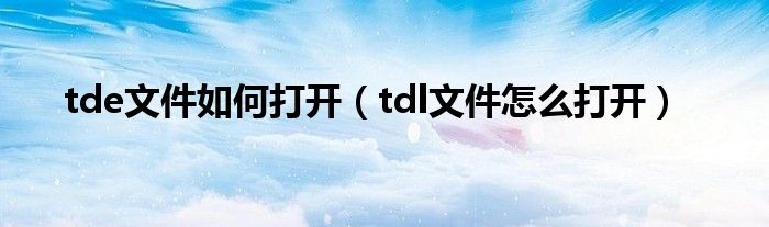 tde文件如何打開（tdl文件怎么打開）