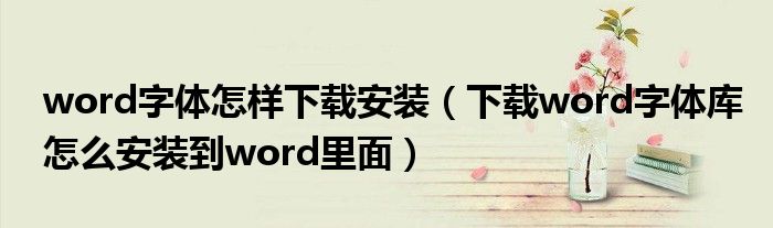 word字體怎樣下載安裝（下載word字體庫(kù)怎么安裝到word里面）