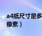 a4紙尺寸是多少像素大?。╝4紙尺寸是多少像素）