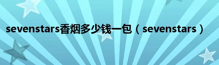 sevenstars香煙多少錢一包（sevenstars）