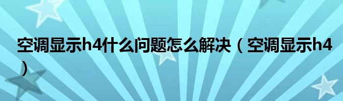 空調(diào)顯示h4什么問(wèn)題怎么解決（空調(diào)顯示h4）