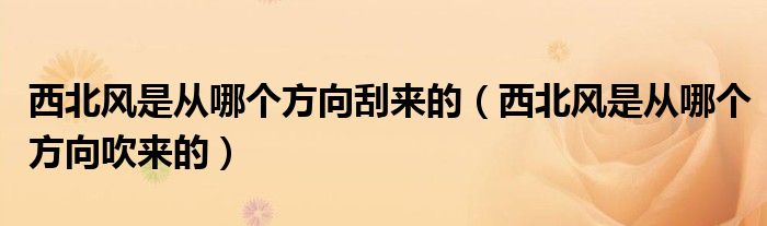 西北風是從哪個方向刮來的（西北風是從哪個方向吹來的）