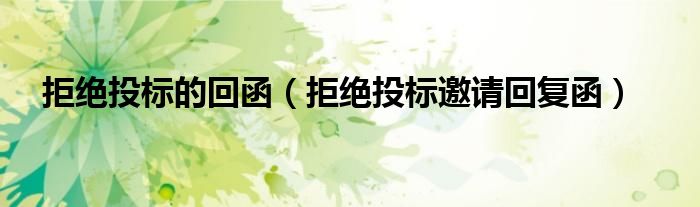 拒絕投標(biāo)的回函（拒絕投標(biāo)邀請回復(fù)函）