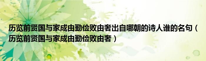 歷覽前賢國與家成由勤儉敗由奢出自哪朝的詩人誰的名句（歷覽前賢國與家成由勤儉敗由奢）