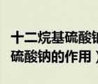 十二烷基硫酸鈉的作用機理是什么（十二烷基硫酸鈉的作用）