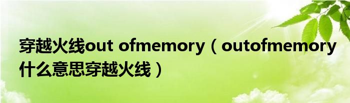 穿越火線out ofmemory（outofmemory什么意思穿越火線）