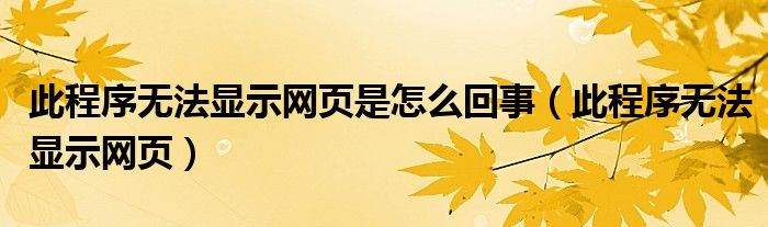 此程序無(wú)法顯示網(wǎng)頁(yè)是怎么回事（此程序無(wú)法顯示網(wǎng)頁(yè)）