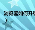 瀏覽器如何升級到最新版本（瀏覽器如何升級）