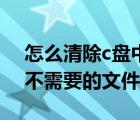 怎么清除c盤中不需要的文件（如何刪除c盤不需要的文件）