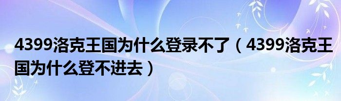 4399洛克王國為什么登錄不了（4399洛克王國為什么登不進去）