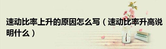 速動(dòng)比率上升的原因怎么寫(xiě)（速動(dòng)比率升高說(shuō)明什么）