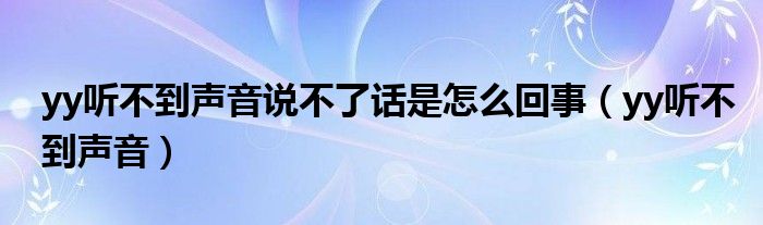 yy聽不到聲音說不了話是怎么回事（yy聽不到聲音）