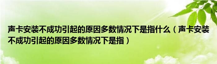 聲卡安裝不成功引起的原因多數(shù)情況下是指什么（聲卡安裝不成功引起的原因多數(shù)情況下是指）