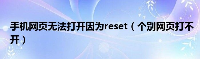 手機網(wǎng)頁無法打開因為reset（個別網(wǎng)頁打不開）