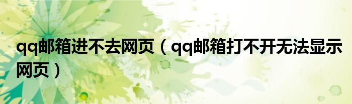 qq郵箱進不去網(wǎng)頁（qq郵箱打不開無法顯示網(wǎng)頁）