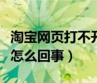 淘寶網(wǎng)頁打不開怎么回事兒（淘寶網(wǎng)頁打不開怎么回事）