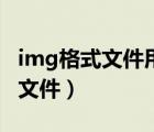 img格式文件用什么軟件打開(kāi)（系統(tǒng)img格式文件）