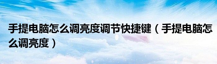 手提電腦怎么調(diào)亮度調(diào)節(jié)快捷鍵（手提電腦怎么調(diào)亮度）