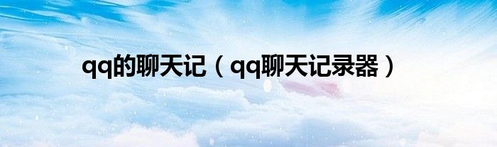 qq的聊天記（qq聊天記錄器）