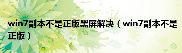 win7副本不是正版黑屏解決（win7副本不是正版）