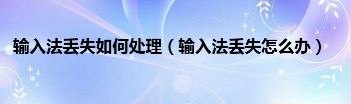 輸入法丟失如何處理（輸入法丟失怎么辦）