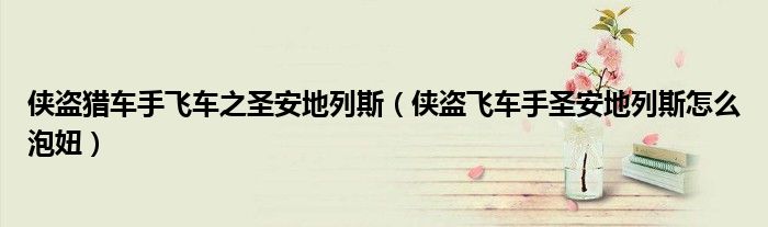 俠盜獵車(chē)手飛車(chē)之圣安地列斯（俠盜飛車(chē)手圣安地列斯怎么泡妞）