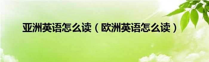 亞洲英語怎么讀（歐洲英語怎么讀）