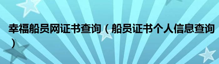 幸福船員網(wǎng)證書查詢（船員證書個(gè)人信息查詢）