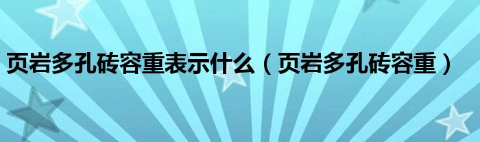 頁巖多孔磚容重表示什么（頁巖多孔磚容重）