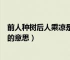 前人種樹(shù)后人乘涼是褒義詞還是貶義詞（前人種樹(shù)后人乘涼的意思）