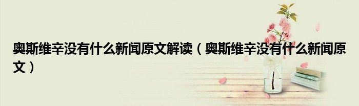 奧斯維辛沒(méi)有什么新聞原文解讀（奧斯維辛沒(méi)有什么新聞原文）