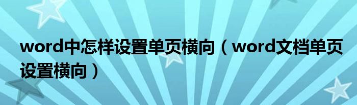 word中怎樣設(shè)置單頁橫向（word文檔單頁設(shè)置橫向）