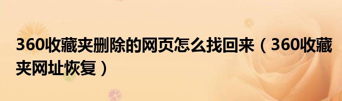 360收藏夾刪除的網(wǎng)頁(yè)怎么找回來（360收藏夾網(wǎng)址恢復(fù)）