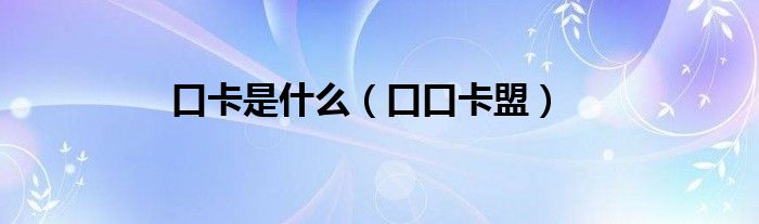 口卡是什么（口口卡盟）