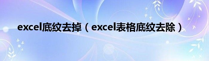 excel底紋去掉（excel表格底紋去除）