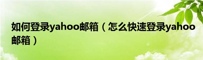 如何登錄yahoo郵箱（怎么快速登錄yahoo郵箱）